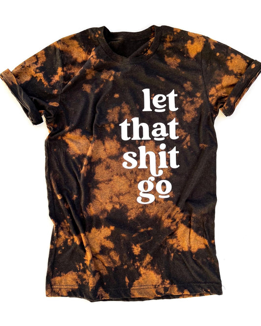 Let that shit go - BLEACH WASH
